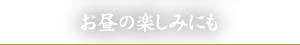 お昼の楽しみにも