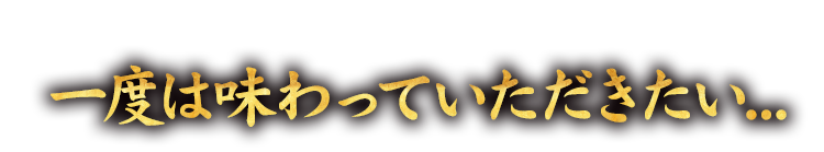 一度は味わっていただきたい...